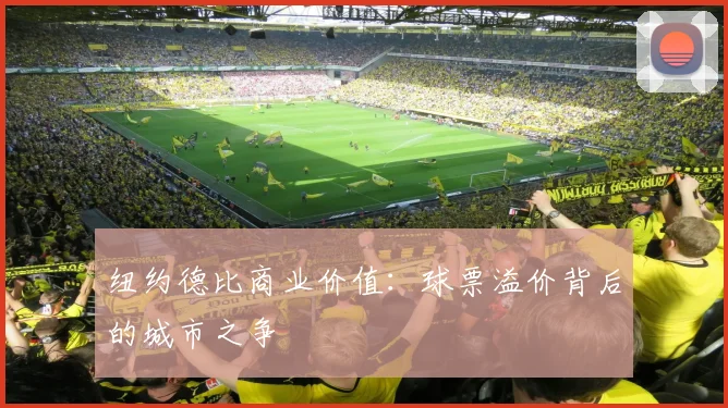 纽约德比商业价值：球票溢价背后的城市之争