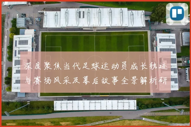深度聚焦当代足球运动员成长轨迹与赛场风采及幕后故事全景解析研究