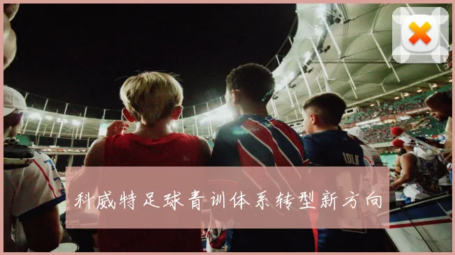 科威特足球青训体系转型新方向