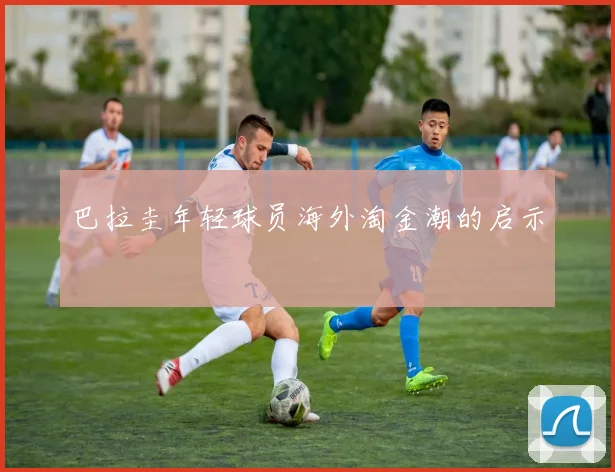 巴拉圭年轻球员海外淘金潮的启示