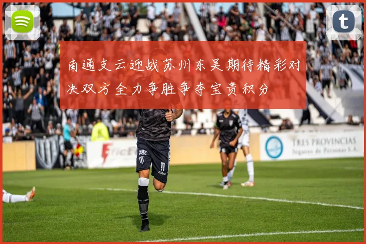 南通支云迎战苏州东吴期待精彩对决双方全力争胜争夺宝贵积分